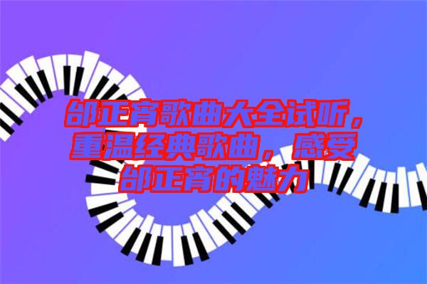 邰正宵歌曲大全試聽，重溫經(jīng)典歌曲，感受邰正宵的魅力