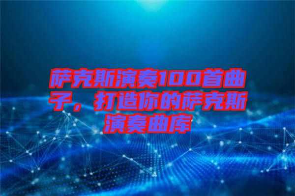 薩克斯演奏100首曲子，打造你的薩克斯演奏曲庫(kù)