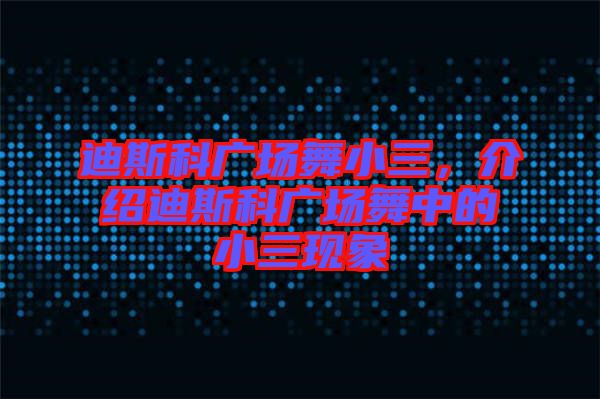 迪斯科廣場舞小三，介紹迪斯科廣場舞中的小三現(xiàn)象