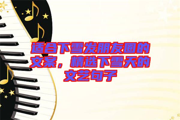 適合下雪發(fā)朋友圈的文案，精選下雪天的文藝句子