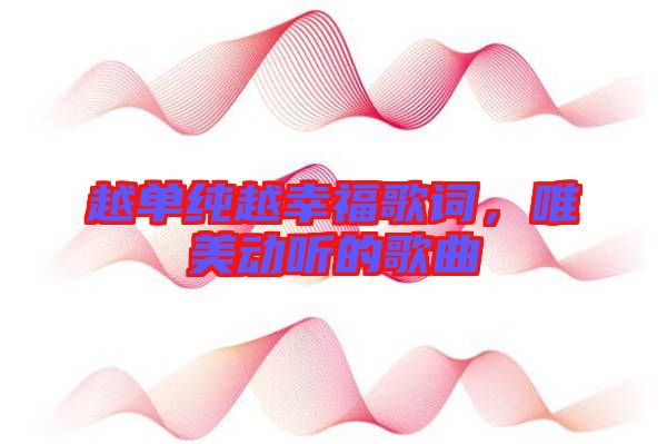 越單純?cè)叫腋８柙~，唯美動(dòng)聽的歌曲