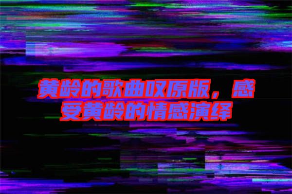 黃齡的歌曲嘆原版，感受黃齡的情感演繹