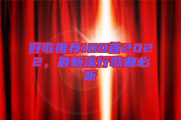 好歌推薦100首2022，最新流行歌曲必聽