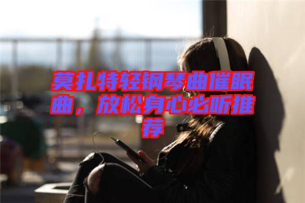 莫扎特輕鋼琴曲催眠曲，放松身心必聽推薦