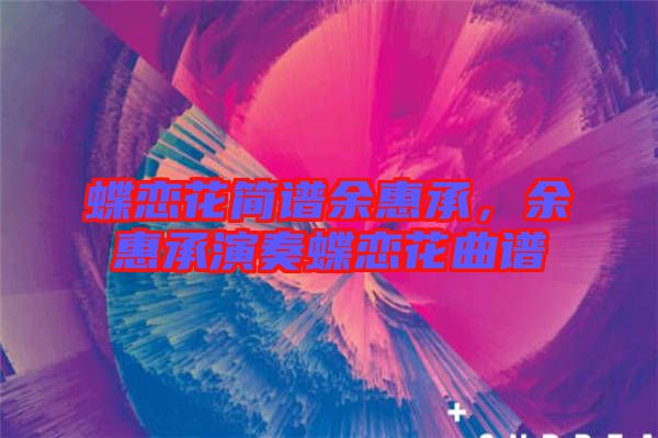 蝶戀花簡譜余惠承，余惠承演奏蝶戀花曲譜