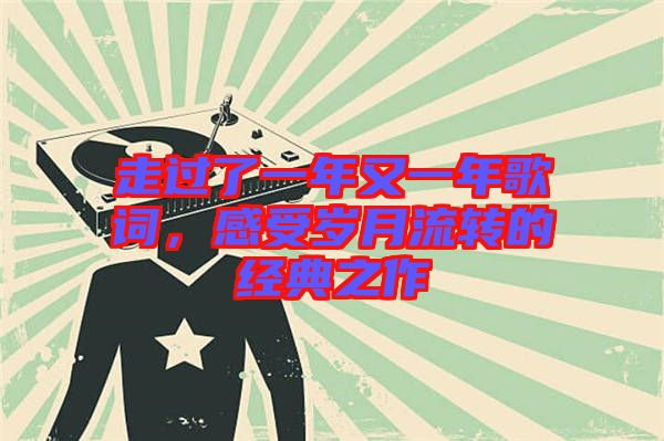 走過了一年又一年歌詞，感受歲月流轉(zhuǎn)的經(jīng)典之作