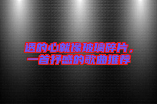 透的心就像玻璃碎片，一首抒感的歌曲推薦