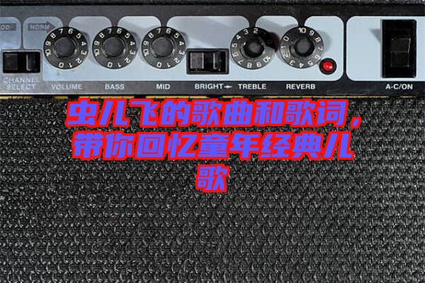 蟲兒飛的歌曲和歌詞，帶你回憶童年經(jīng)典兒歌