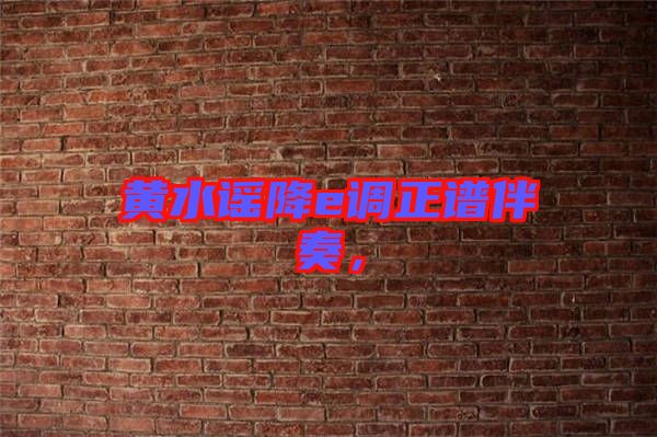 黃水謠降e調(diào)正譜伴奏，