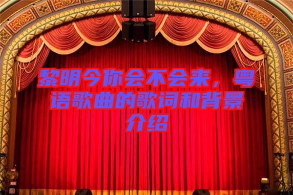 黎明今你會(huì)不會(huì)來，粵語歌曲的歌詞和背景介紹