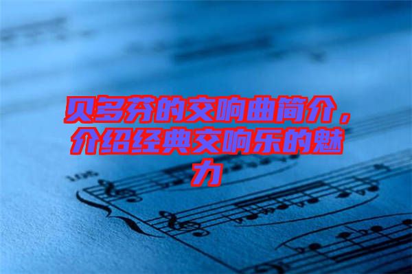 貝多芬的交響曲簡介，介紹經(jīng)典交響樂的魅力