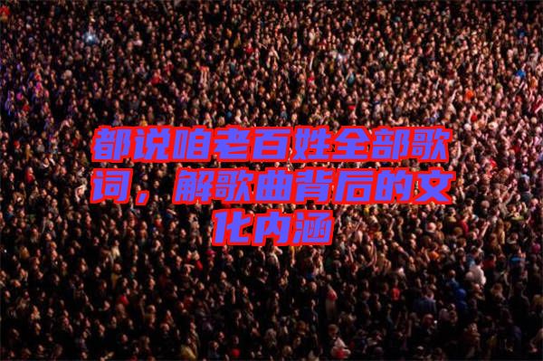 都說(shuō)咱老百姓全部歌詞，解歌曲背后的文化內(nèi)涵
