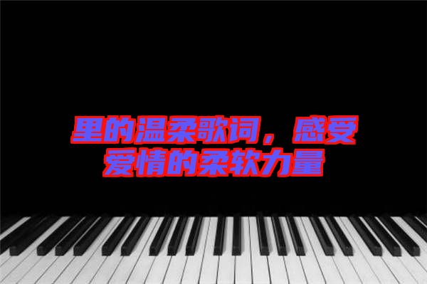 里的溫柔歌詞，感受愛情的柔軟力量