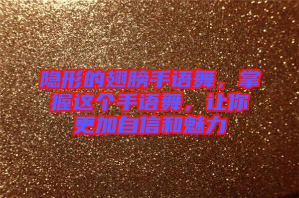 隱形的翅膀手語舞，掌握這個手語舞，讓你更加自信和魅力
