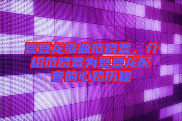 豆豆龍歌曲范曉萱，介紹范曉萱為豆豆龍配音的心路歷程