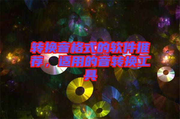 轉(zhuǎn)換音格式的軟件推薦，適用的音轉(zhuǎn)換工具