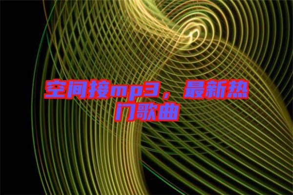 空間接mp3，最新熱門歌曲