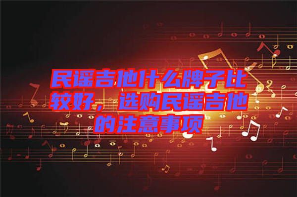 民謠吉他什么牌子比較好，選購(gòu)民謠吉他的注意事項(xiàng)
