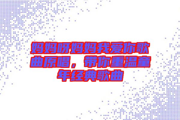 媽媽呀媽媽我愛你歌曲原唱，帶你重溫童年經(jīng)典歌曲