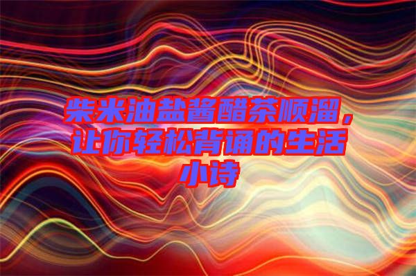 柴米油鹽醬醋茶順溜，讓你輕松背誦的生活小詩(shī)