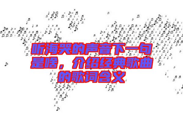 聽?？薜穆曇粝乱痪涫巧?，介紹經(jīng)典歌曲的歌詞含義