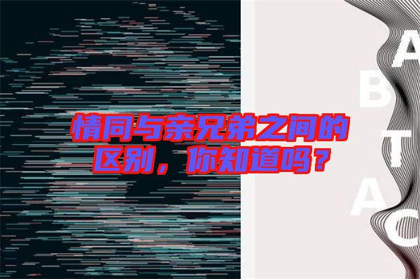 情同與親兄弟之間的區(qū)別，你知道嗎？