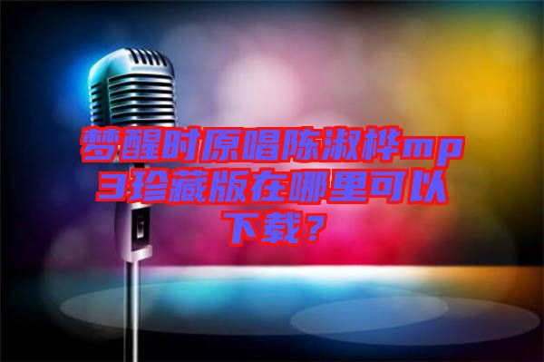 夢(mèng)醒時(shí)原唱陳淑樺mp3珍藏版在哪里可以下載？