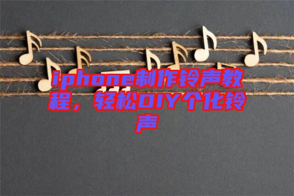 iphone制作鈴聲教程，輕松DIY個化鈴聲