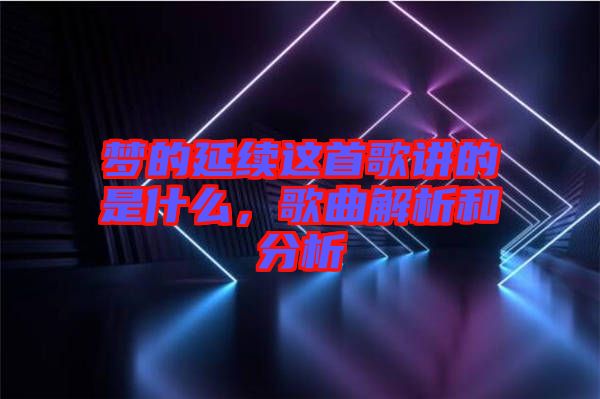 夢的延續(xù)這首歌講的是什么，歌曲解析和分析