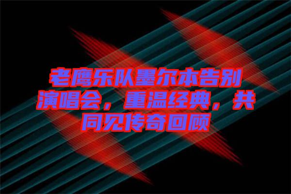老鷹樂隊墨爾本告別演唱會，重溫經(jīng)典，共同見傳奇回顧
