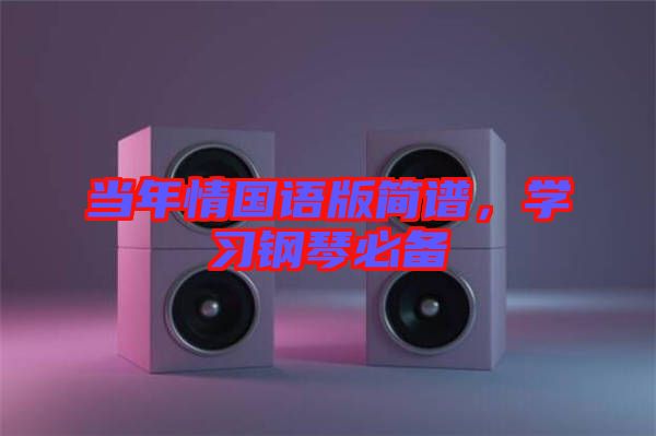 當(dāng)年情國(guó)語版簡(jiǎn)譜，學(xué)習(xí)鋼琴必備