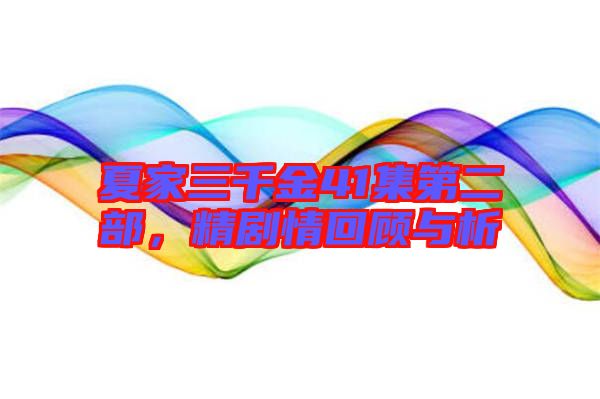 夏家三千金41集第二部，精劇情回顧與析