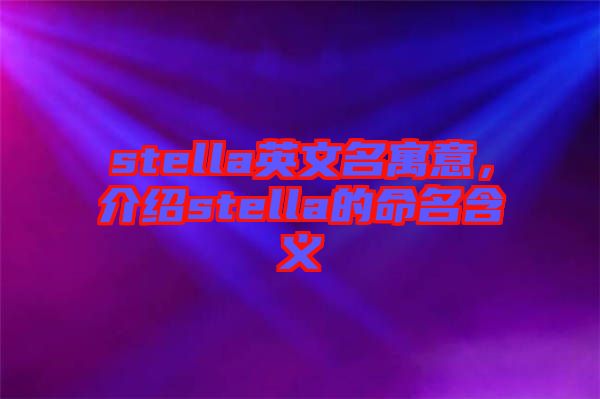 stella英文名寓意，介紹stella的命名含義