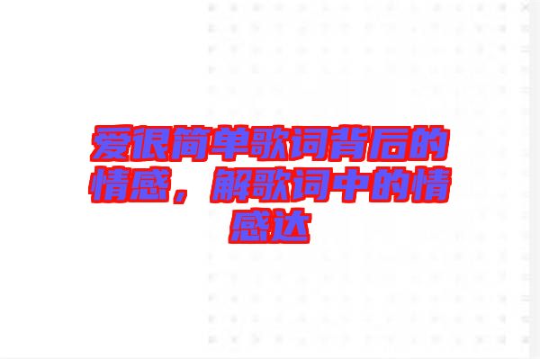 愛(ài)很簡(jiǎn)單歌詞背后的情感，解歌詞中的情感達(dá)