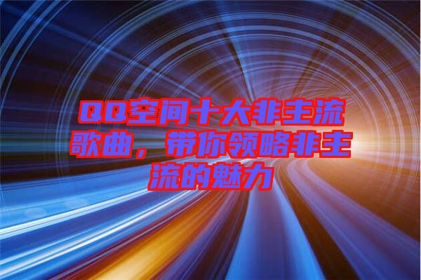QQ空間十大非主流歌曲，帶你領略非主流的魅力
