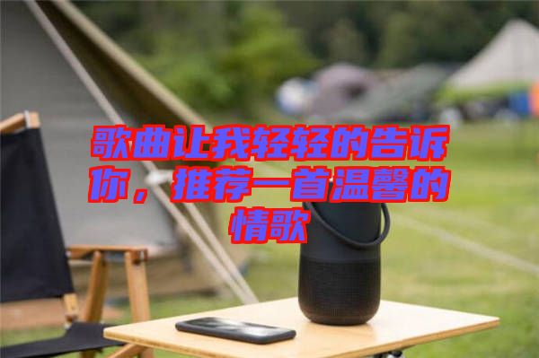 歌曲讓我輕輕的告訴你，推薦一首溫馨的情歌