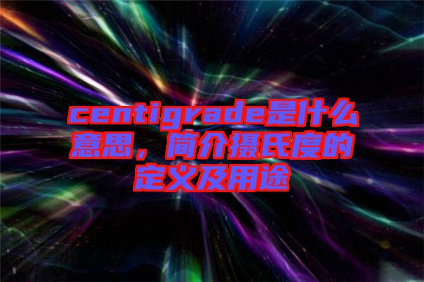 centigrade是什么意思，簡(jiǎn)介攝氏度的定義及用途