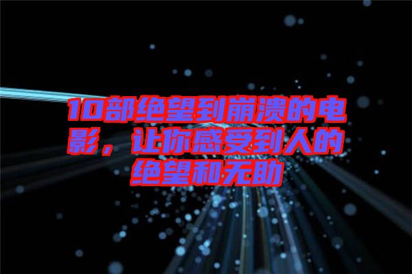10部絕望到崩潰的電影，讓你感受到人的絕望和無(wú)助