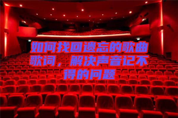 如何找回遺忘的歌曲歌詞，解決聲音記不得的問題