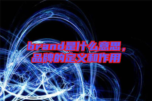 brand是什么意思，品牌的定義和作用