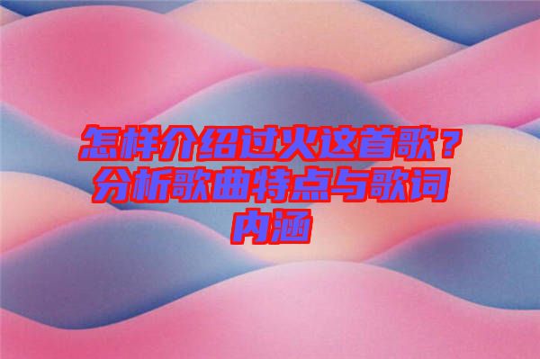 怎樣介紹過火這首歌？分析歌曲特點與歌詞內(nèi)涵