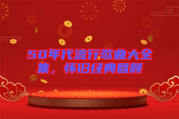 50年代流行歌曲大全集，懷舊經(jīng)典回顧