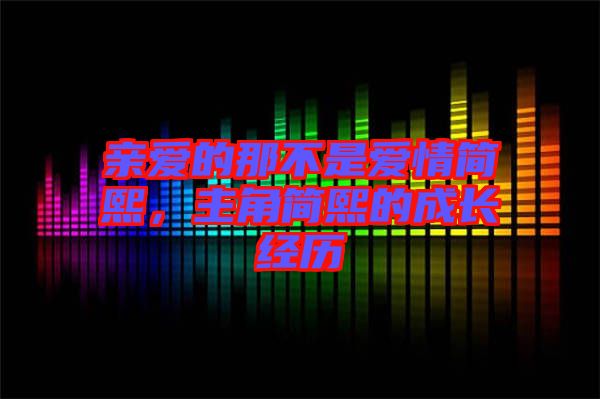 親愛的那不是愛情簡熙，主角簡熙的成長經歷