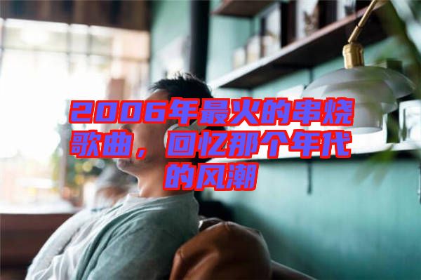 2006年最火的串燒歌曲，回憶那個年代的風(fēng)潮