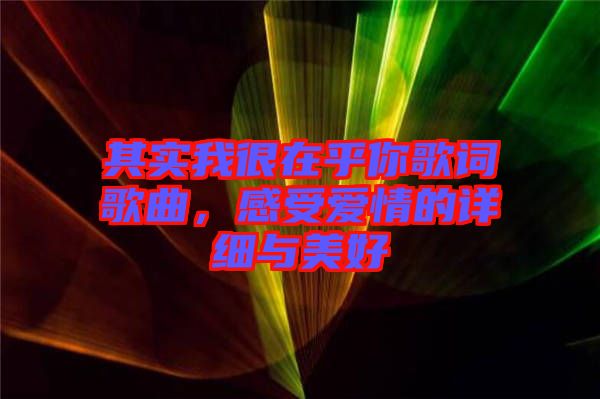 其實(shí)我很在乎你歌詞歌曲，感受愛(ài)情的詳細(xì)與美好