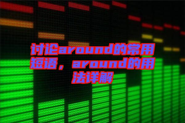 討論around的常用短語，around的用法詳解