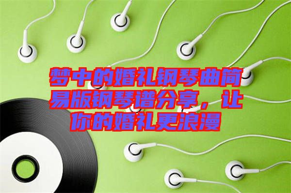 夢中的婚禮鋼琴曲簡易版鋼琴譜分享，讓你的婚禮更浪漫