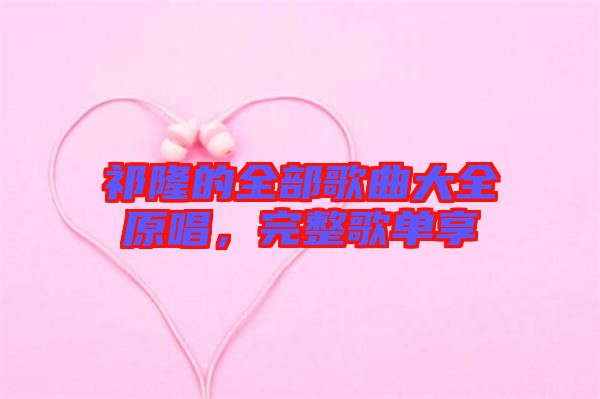 祁隆的全部歌曲大全原唱，完整歌單享