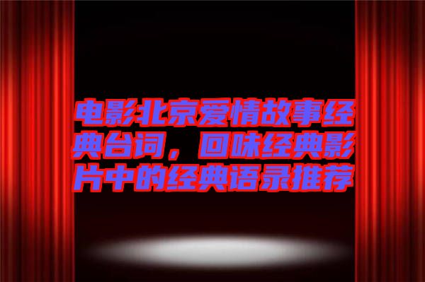 電影北京愛情故事經典臺詞，回味經典影片中的經典語錄推薦