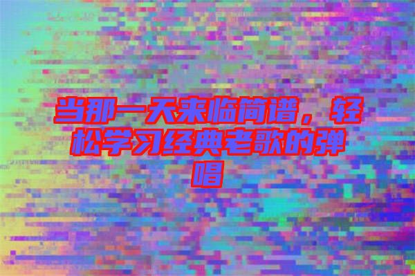 當那一天來臨簡譜，輕松學習經(jīng)典老歌的彈唱